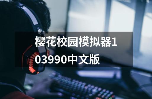 樱花校园模拟器103990中文版-第1张-游戏资讯-青歌网